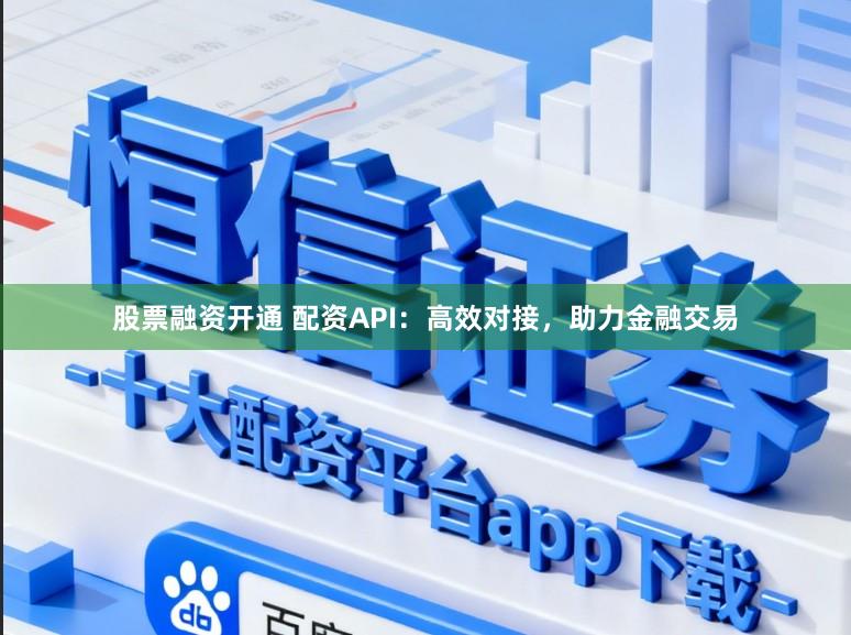 股票融资开通 配资API：高效对接，助力金融交易