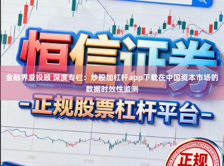 金融界爱投顾 深度专栏：炒股加杠杆app下载在中国资本市场的数据时效性监测