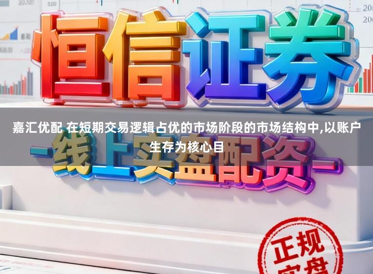嘉汇优配 在短期交易逻辑占优的市场阶段的市场结构中,以账户生存为核心目