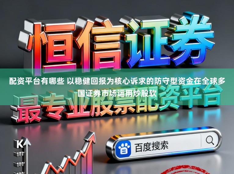 配资平台有哪些 以稳健回报为核心诉求的防守型资金在全球多国证券市场运用炒股软