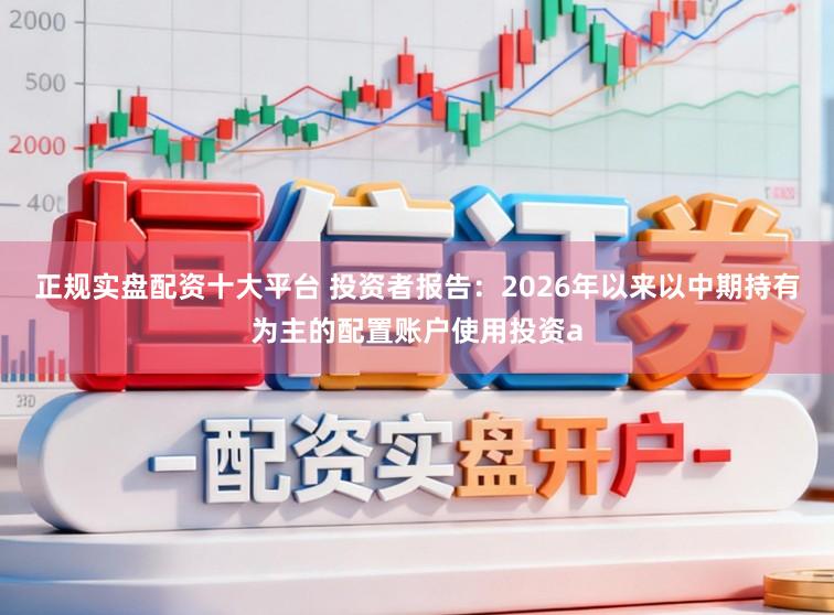 正规实盘配资十大平台 投资者报告：2026年以来以中期持有为主的配置账户使用投资a