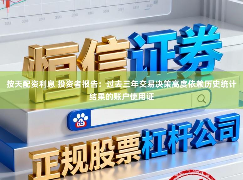 按天配资利息 投资者报告：过去三年交易决策高度依赖历史统计结果的账户使用证
