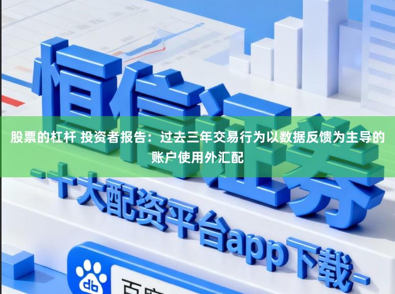 股票的杠杆 投资者报告：过去三年交易行为以数据反馈为主导的账户使用外汇配