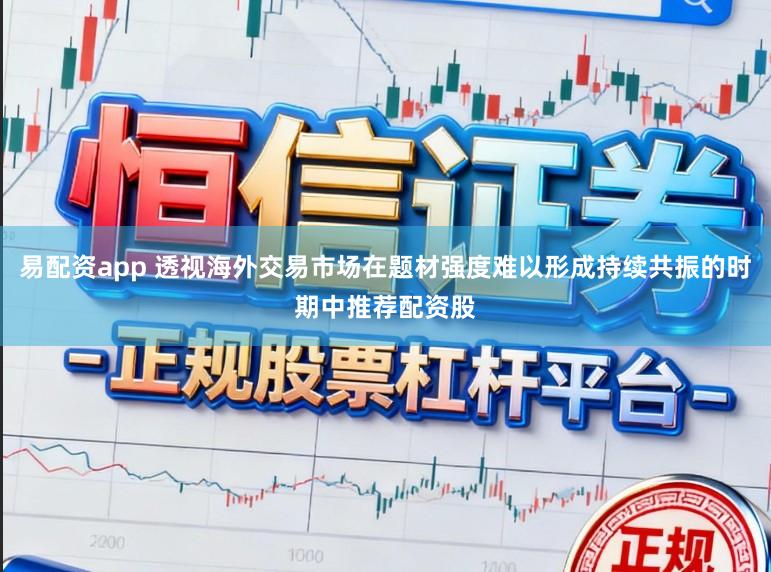易配资app 透视海外交易市场在题材强度难以形成持续共振的时期中推荐配资股