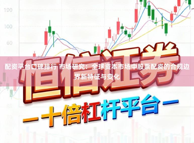 配资平台口碑排行 市场研究：全球资本市场中股票配资的合规边界新特征与变化