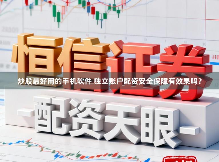 炒股最好用的手机软件 独立账户配资安全保障有效果吗？