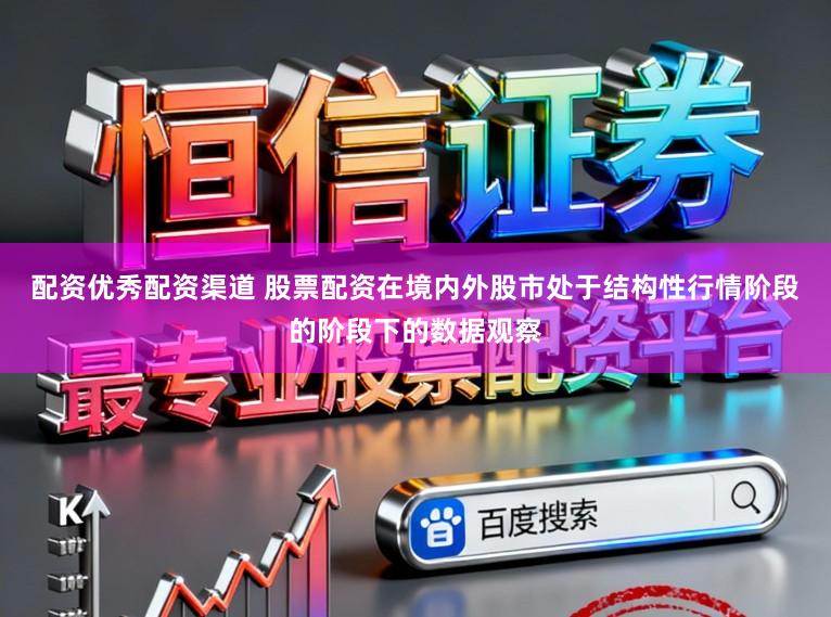 配资优秀配资渠道 股票配资在境内外股市处于结构性行情阶段的阶段下的数据观察